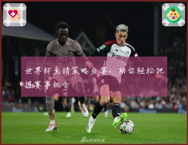 世界杯竞猜策略分享，助你轻松把握赛事机会