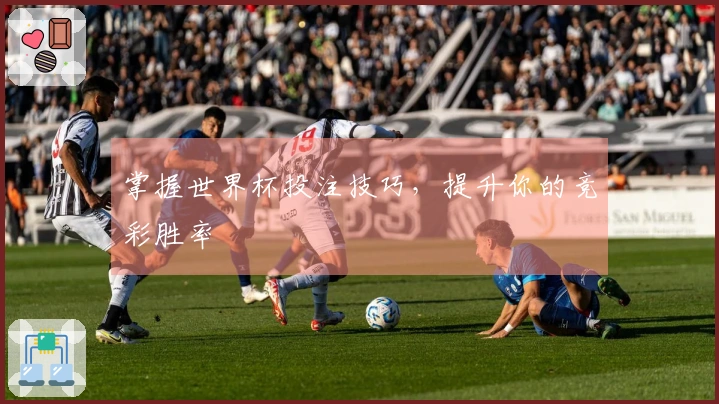 掌握世界杯投注技巧，提升你的竞彩胜率
