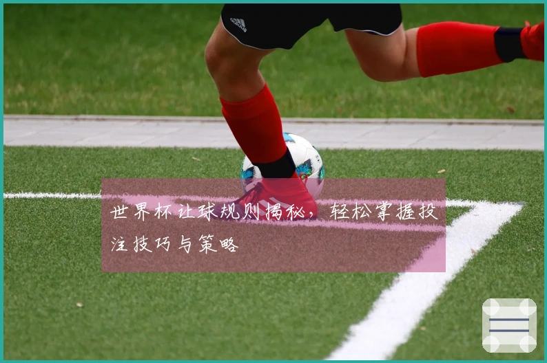 世界杯让球规则揭秘，轻松掌握投注技巧与策略