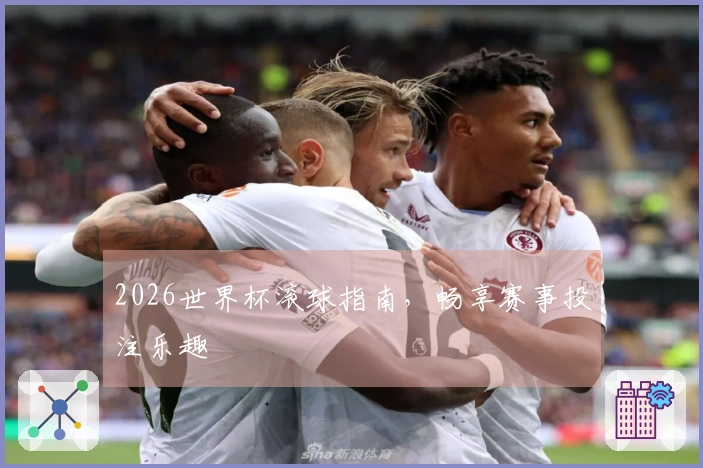 2026世界杯滚球指南，畅享赛事投注乐趣
