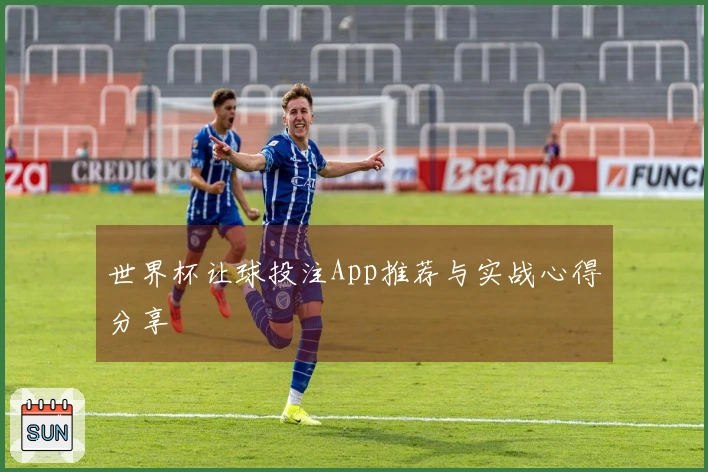 世界杯让球投注App推荐与实战心得分享